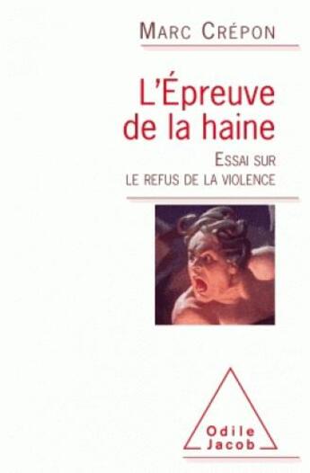 Couverture du livre « L'épreuve de la haine ; essai sur le refus de la violence » de Marc Crepon aux éditions Odile Jacob