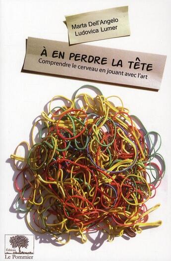 Couverture du livre « À en perdre la tête ; comprendre le cerveau en jouant avec l'art » de Marta Dell'Angelo et Ludovica Lumer aux éditions Le Pommier