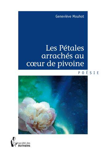 Couverture du livre « Les pétales arrachés au coeur de pivoine » de Genevieve Mouhot aux éditions Societe Des Ecrivains