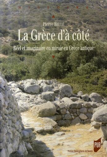 Couverture du livre « La Grèce d'à côté ; réel et imaginaire en miroir en Grèce antique » de Pierre Brule aux éditions Pu De Rennes