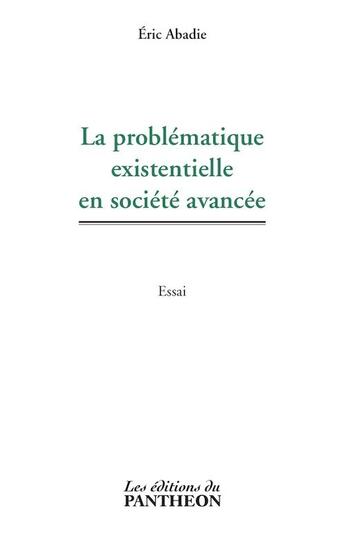 Couverture du livre « La problematique existentielle en societe avancee » de Eric Abadie aux éditions Editions Du Panthéon