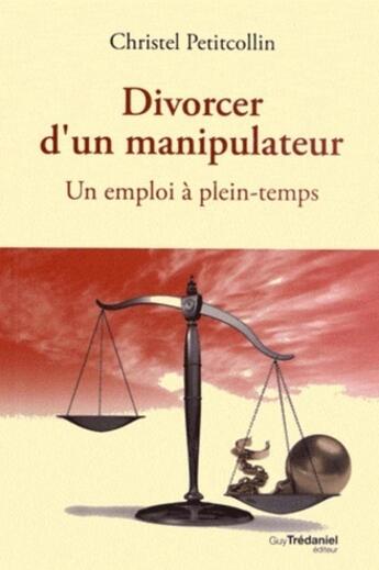 Couverture du livre « Divorcer d'un manipulateur ; un emploi à plein-temps » de Christel Petitcollin aux éditions Guy Trédaniel