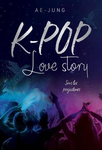 Couverture du livre « K-Pop ; love story Tome 1 : sous les projecteurs » de Ae-Jung aux éditions Les Livres Du Dragon D'or