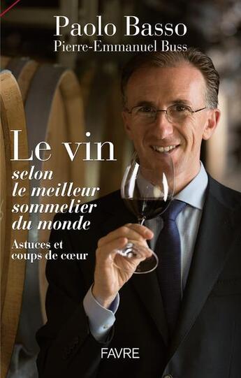 Couverture du livre « Le vin selon le meilleur sommelier du monde ; astuces et coups de coeur » de Paolo Basso et Pierre-Emmanuel Buss aux éditions Favre