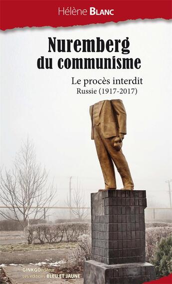 Couverture du livre « Le Nuremberg du communisme ; le procès interdit ; Russie (1917-2017) » de Helene Blanc aux éditions Ginkgo