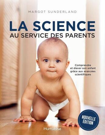 Couverture du livre « La science au service des parents ; comprendre et élever son enfant grâce aux avances scientifiques » de Margot Sunderland aux éditions Hurtubise