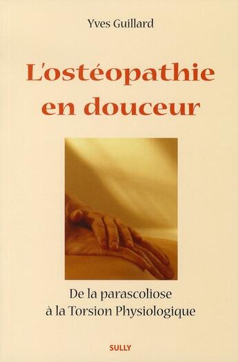 Couverture du livre « L'ostéopathie en douceur ; de la parascoliose à la torsion physiologique » de Yves Guillard aux éditions Sully