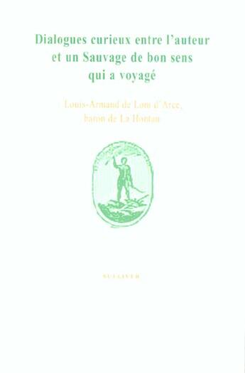 Couverture du livre « Dialogues curieux entre l'auteur et un sauvage de bon sens qui a voyagé » de Louis Armand La Hontan aux éditions Sulliver