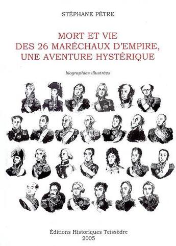 Couverture du livre « Mort et vie des 26 maréchaux d'empire, une aventure hystérique ; biographies illustrées » de Stephane Petre aux éditions Editions Historiques Teissedre