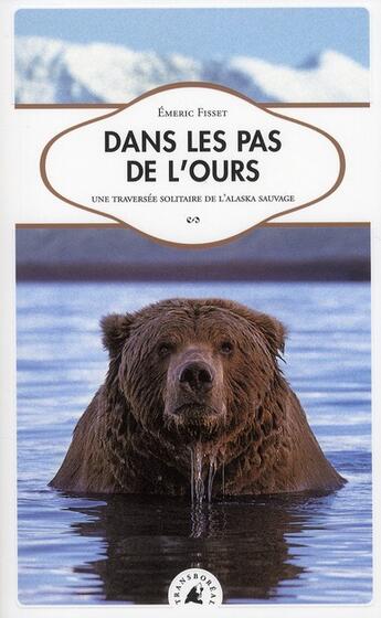 Couverture du livre « Dans les pas de l'ours ; une traversée solitaire de l'Alaska sauvage » de Emeric Fisset aux éditions Transboreal