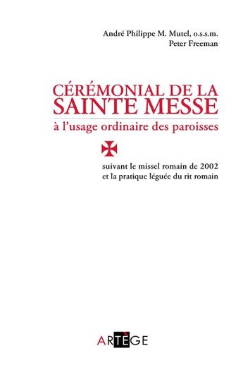 Couverture du livre « Cérémonial de la sainte messe à l'usage ordinaire des paroisses ; suivant le missel romain de 2002 et de la pratique léguée du rit romain » de Andre Philippe Mutel et Peter Freeman aux éditions Artege