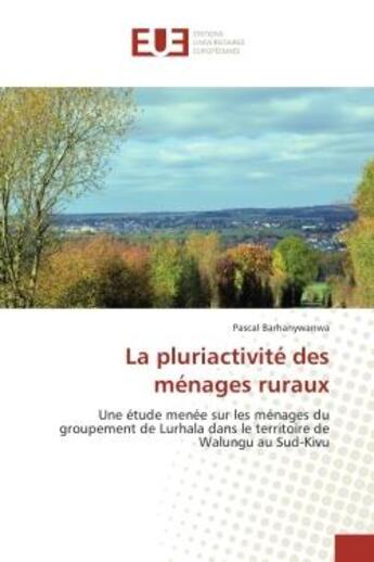 Couverture du livre « La pluriactivité des ménages ruraux : Une étude menée sur les ménages du groupement de Lurhala dans le territoire de Walungu au Sud-Kivu » de Pascal Barhanywanwa aux éditions Editions Universitaires Europeennes