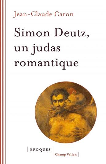 Couverture du livre « Simon Deutz, un judas romantique » de Jean-Claude Caron aux éditions Champ Vallon