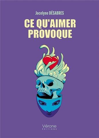 Couverture du livre « Ce qu'aimer provoque » de Jocelyne Desabres aux éditions Verone