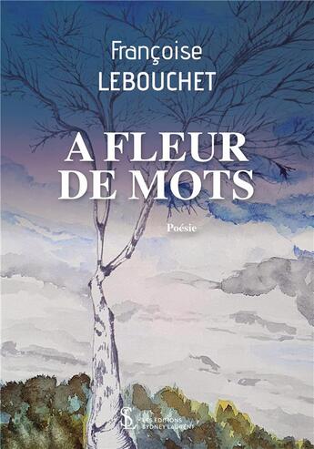 Couverture du livre « A fleur de mots » de Lebouchet Francoise aux éditions Sydney Laurent