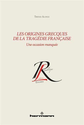 Couverture du livre « Les origines grecques de la tragédie française : une occasion manquée » de Tristan Alonge aux éditions Hermann