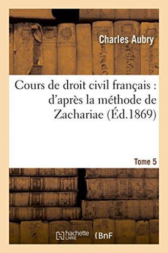 Couverture du livre « Cours de droit civil francais : d'apres la methode de zachariae. tome 5 » de Charles Aubry aux éditions Hachette Bnf