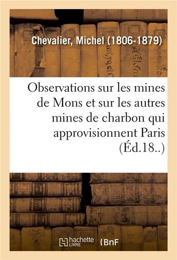 Couverture du livre « Observations sur les mines de mons et sur les autres mines de charbon qui approvisionnent paris » de Michel Chevalier aux éditions Hachette Bnf