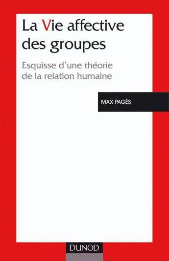 Couverture du livre « La vie affective des groupes - 3ème édition - Esquisse d'une théorie de la relation humaine : Esquisse d'une théorie de la relation humaine » de Max Pagès aux éditions Dunod