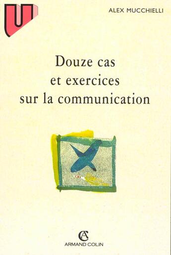 Couverture du livre « Douze cas et exercices sur la communication » de Alex Mucchielli aux éditions Armand Colin