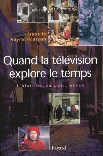 Couverture du livre « Quand la télévision explore le temps : L'histoire au petit écran » de Veyrat-Masson I. aux éditions Fayard