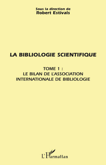 Couverture du livre « La bibliologie scientifique t.1 ; le bilan de l'association internationale de bibliologie » de Robert Estivals aux éditions Editions L'harmattan