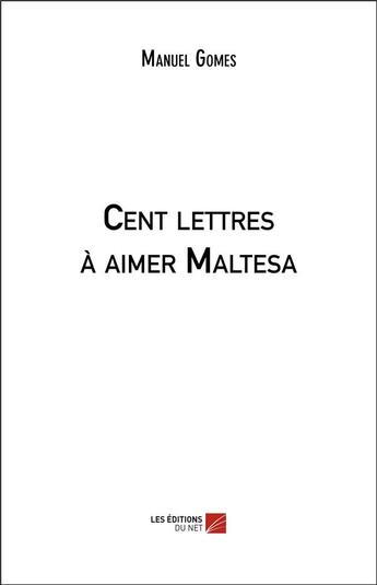 Couverture du livre « Cent lettres à aimer Maltesa » de Manuel Gomes aux éditions Editions Du Net