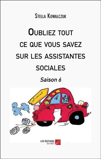 Couverture du livre « Oubliez tout ce que vous savez sur les assistantes sociales : Saison 6 » de Stella Kowalczuk aux éditions Editions Du Net