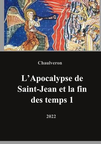 Couverture du livre « L'apocalypse de Saint-Jean et la fin des temps Tome 1 » de Chaulveron Laurent aux éditions Books On Demand