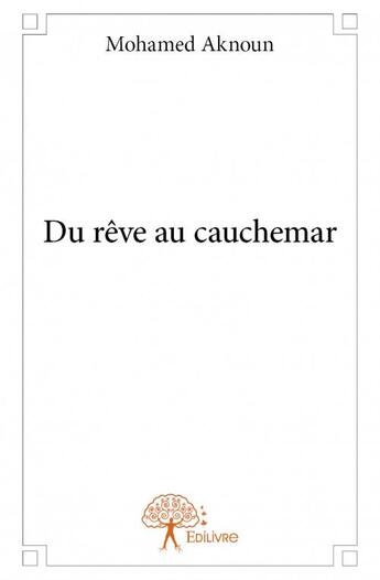 Couverture du livre « Du rêve au cauchemar » de Mohamed Aknoun aux éditions Edilivre