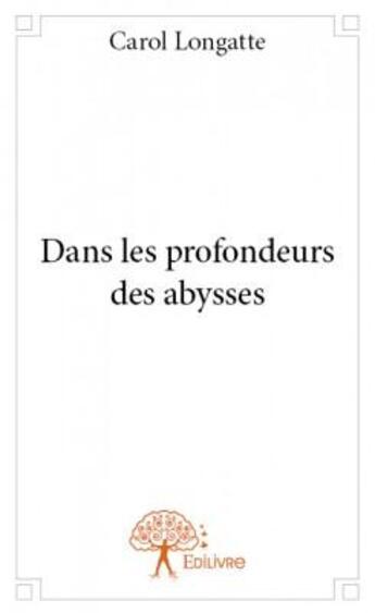 Couverture du livre « Dans les profondeurs des abysses » de Carol Longatte aux éditions Edilivre