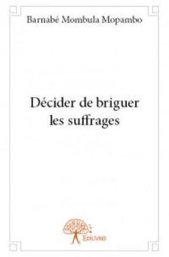 Couverture du livre « Décider de briguer les suffrages » de Barnabe Mombula Mopa aux éditions Edilivre