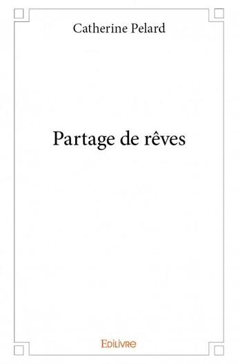 Couverture du livre « Partage de rêves » de Catherine Pelard aux éditions Edilivre