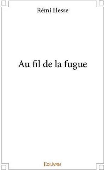 Couverture du livre « Au fil de la fugue » de Remi Hesse aux éditions Edilivre