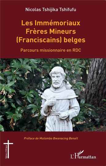 Couverture du livre « Les Immémoriaux Frères Mineurs (Franciscains) belges : Parcours missionnaire en RDC » de Nicolas Tshijika Tshifufu aux éditions L'harmattan