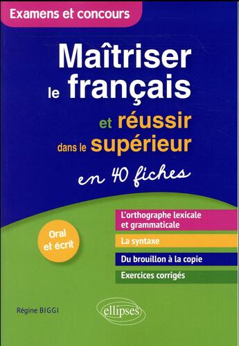 Couverture du livre « Maîtriser le français et réussir dans le supérieur en 40 fiches ; examens et concours ; oral et écrit » de Regine Biggi aux éditions Ellipses