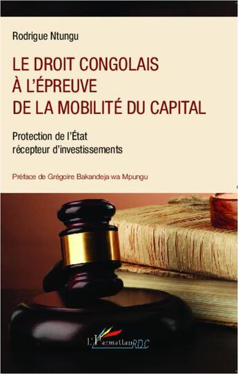 Couverture du livre « Le droit congolais à l'épreuve de la mobilité du capital : Protection de l'Etat récepteur d'investissements » de Rodrigue Ntungu aux éditions L'harmattan