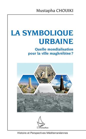 Couverture du livre « La symbolique urbaine ; quelle mondialisation pour la ville maghrébine ? » de Mustapha Chouiki aux éditions L'harmattan