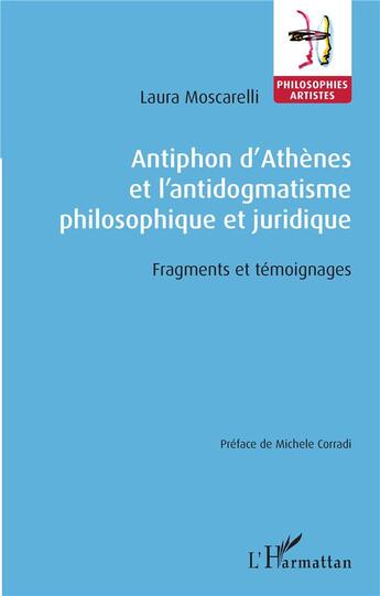 Couverture du livre « Antiphon d'Athènes et l'antidogmatisme philosophique et juridique ; fragments et témoignages » de Laura Moscarelli aux éditions L'harmattan