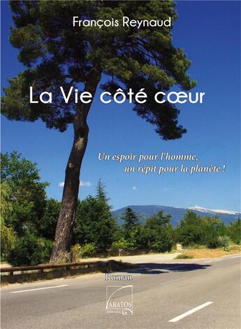 Couverture du livre « La vie côté coeur ; un espoir pour l'homme, un répit pour la planète ! » de Francois Reynaud aux éditions Abatos