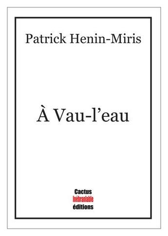 Couverture du livre « À Vau-l'eau » de Patrick Henin-Miris aux éditions Cactus Inebranlable