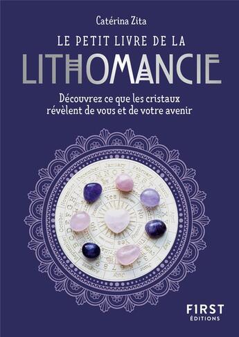 Couverture du livre « Le petit livre de la lithomancie : découvrez ce que les cristaux révèlent de vous et de votre avenir » de Caterina Zita aux éditions First