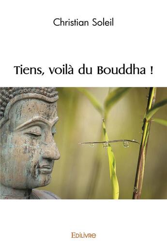 Couverture du livre « Tiens voilà du bouddha » de Christian Soleil aux éditions Edilivre