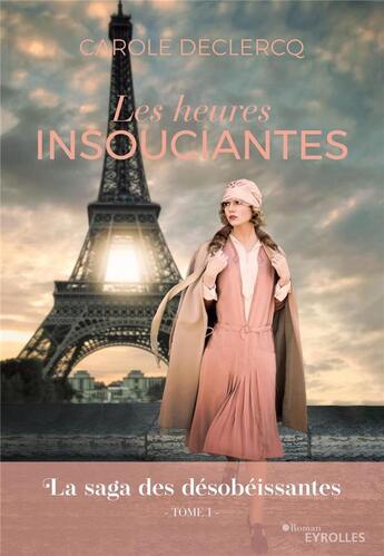 Couverture du livre « La saga des désobéissantes Tome 1 : les heures insouciantes » de Carole Declercq aux éditions Eyrolles