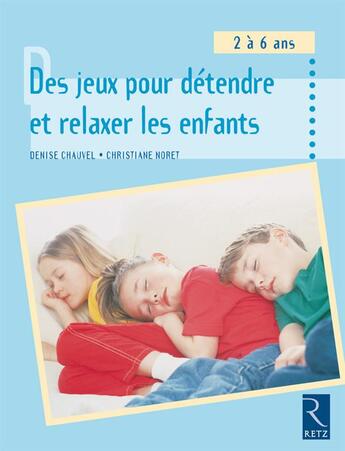 Couverture du livre « Des jeux pour détendre et relaxer les enfants ; 2/6 ans » de Denise Chauvel et Christiane Noret aux éditions Retz