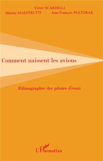 Couverture du livre « COMMENT NAISSENT LES AVIONS : Ethnographie des pilotes d'essai » de Victor Scardigli et Marina Maestrutti et Jean-François Poltorak aux éditions L'harmattan