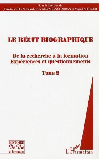 Couverture du livre « Le récit biographique : De la recherche à la formation. Expériences et questionnements - Tome 2 » de Jean-Yves Robin et Michel Soetard aux éditions L'harmattan