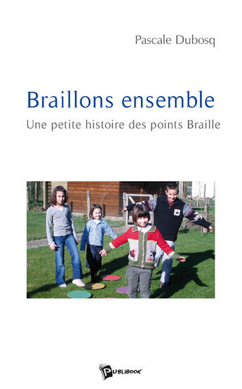 Couverture du livre « Braillons ensemble ; une petite histoire des points braille » de Pascale Dubosq aux éditions Publibook