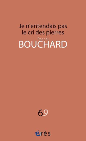 Couverture du livre « Je n'entendais pas le cri des pierres » de Pascal Bouchard aux éditions Eres