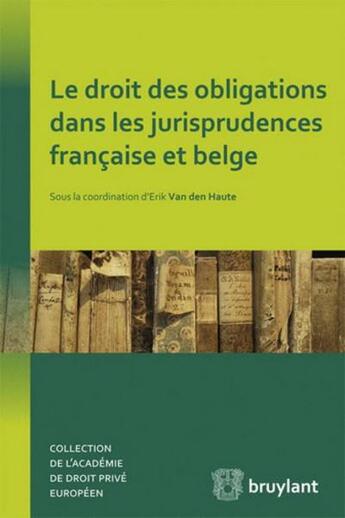 Couverture du livre « Le droit des obligations dans les jurisprudences francaise et belge » de Erik Van Den Haute aux éditions Bruylant